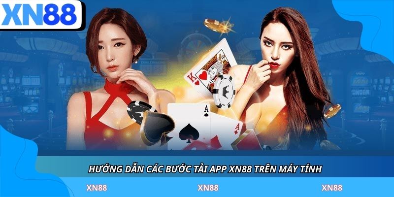 Hướng dẫn các bước tải app XN88 trên máy tính